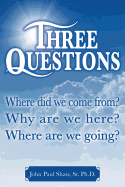Three Questions: Where Did We Come From? Why Are We Here? Where Are We Going?
