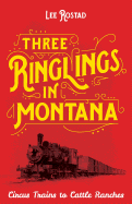 Three Ringlings in Montana: Circus Trains to Cattle Ranches