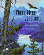 Three River Junction: A Story of an Alaskan Bald Eagle Preserve