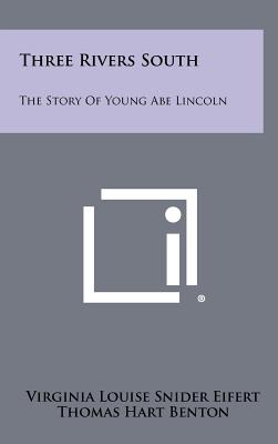 Three Rivers South: The Story of Young Abe Lincoln - Eifert, Virginia Louise Snider