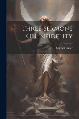 Three Sermons On Infidelity - Samuel Butler (Bp of Lichfield and C (Creator)