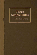 Three Simple Rules for Christian Living: A Six-Week Study for Adults