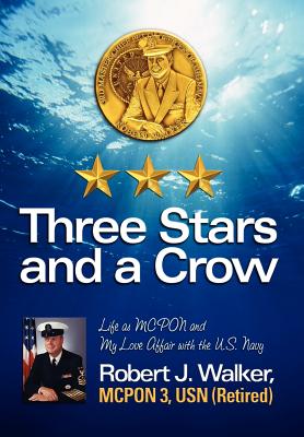 Three Stars and a Crow: Life as MCPON and My Love Affair with the U.S. Navy - Walker, Robert J, Dr.