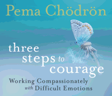 Three Steps to Courage: Working Compassionately with Difficult Emotions
