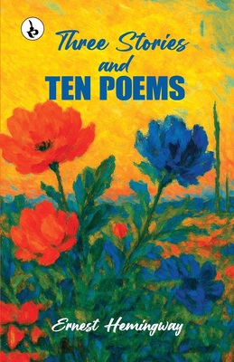 Three Stories & Ten Poems - Hemingway, Ernest