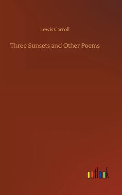 Three Sunsets and Other Poems - Carroll, Lewis