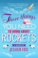 Three Things You Need to Know About Rockets: A memoir - Fox, Jessica