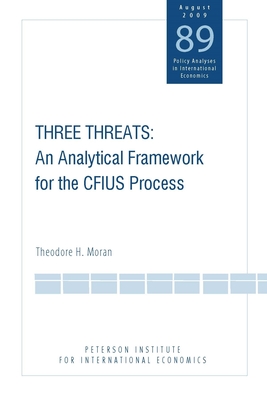 Three Threats: An Analytical Framework for the Cfius Process - Moran, Theodore