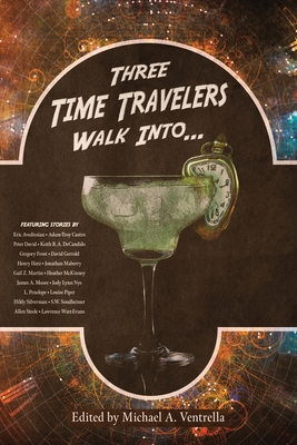 Three Time Travelers Walk Into... - Ventrella, Michael A (Editor)