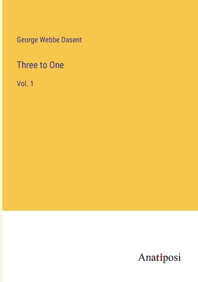 Three to One: Vol. 1 - Dasent, George Webbe