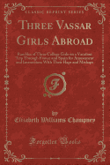 Three Vassar Girls Abroad: Rambles of Three College Girls on a Vacation Trip Through France and Spain for Amusement and Instruction; With Their Haps and Mishaps (Classic Reprint)