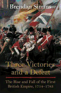 Three Victories and a Defeat: The Rise and Fall of the First British Empire, 1714-1783