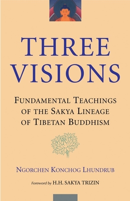 Three Visions: Fundamental Teachings of the Sakya Lineage of Tibetan Buddhism - Lhundrub, Ngorchen Konchog, and Trizin, H H Sakya (Foreword by)