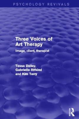 Three Voices of Art Therapy: Image, Client, Therapist - Dalley, Tessa, and Rifkind, Gabrielle, and Terry, Kim