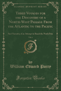 Three Voyages for the Discovery of a North-West Passage from the Atlantic to the Pacific, Vol. 4: And Narrative of an Attempt to Reach the North Pole (Classic Reprint)