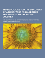 Three Voyages for the Discovery of a Northwest Passage from the Atlantic to the Pacific; And Narrative of an Attempt to Reach the North Pole Volume 1