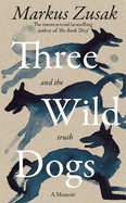 Three Wild Dogs (and the truth): A Memoir