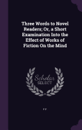 Three Words to Novel Readers; Or, a Short Examination Into the Effect of Works of Fiction on the Mind