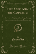 Three Years Among the Camanches: The Narrative of Nelson Lee, the Texan Ranger, Containing a Detailed Account of His Captivity Among the Indians, His Singular Escape Through the Instrumentality of His Watch (Classic Reprint)