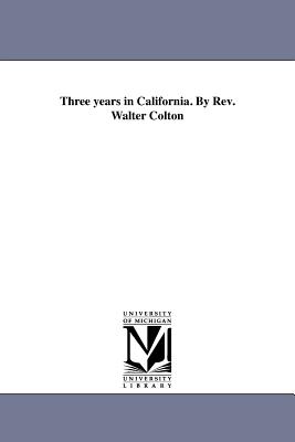 Three years in California. By Rev. Walter Colton - Colton, Walter