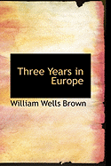 Three Years in Europe - Brown, William Wells