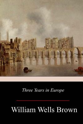 Three Years in Europe - Brown, William Wells