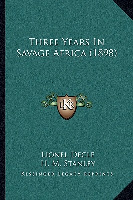 Three Years In Savage Africa (1898) - Decle, Lionel, and Stanley, H M (Introduction by)