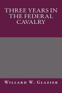 Three Years in the Federal Cavalry - Willard W Glazier