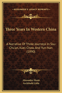 Three Years in Western China; a Narrative of Three Journeys in Ssu-ch'uan, Kuei-chow, and Y?n-nan, 2nd Edition