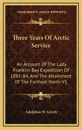 Three Years of Arctic Service: An Account of the Lady Franklin Bay Expedition of 1881-84, and the Attainment of the Farthest North V1