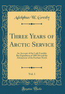 Three Years of Arctic Service, Vol. 1: An Account of the Lady Franklin Bay Expedition of 1881-84 and the Attainment of the Farthest North (Classic Reprint)