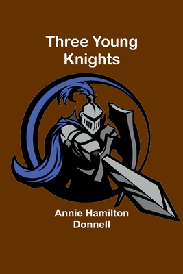 Three Young Knights - Donnell, Annie Hamilton