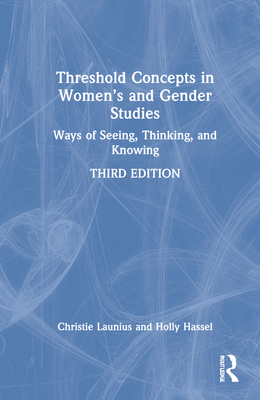 Threshold Concepts in Women's and Gender Studies: Ways of Seeing, Thinking, and Knowing - Launius, Christie, and Hassel, Holly