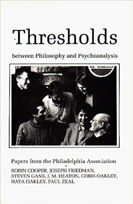 Thresholds Between Philosophy and Psychoanalysis: Papers from the Philadelphia Association - Cooper, Robin