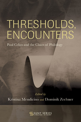 Thresholds, Encounters: Paul Celan and the Claim of Philology - Mendicino, Kristina (Editor), and Zechner, Dominik (Editor)