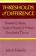 Thresholds of Difference: Feminists Critique, Native Women's Writings Postcolonial Theory - Emberley, Julia V