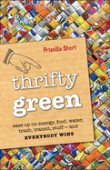 Thrifty Green: Ease Up on Energy, Food, Water, Trash, Transit, Stuff and Everybody Wins