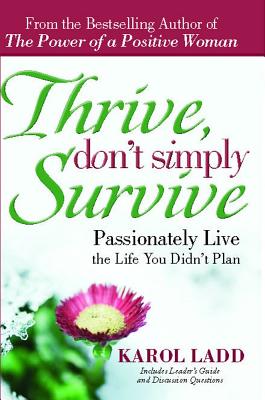 Thrive, Don't Simply Survive: Passionately Live the Life You Didn't Plan - Ladd, Karol
