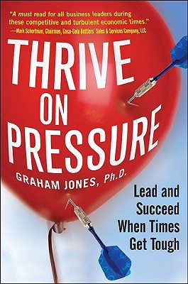 Thrive on Pressure: Lead and Succeed When Times Get Tough - Jones, Graham