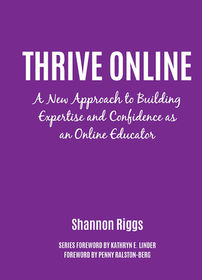 Thrive Online: A New Approach to Building Expertise and Confidence as an Online Educator - Riggs, Shannon