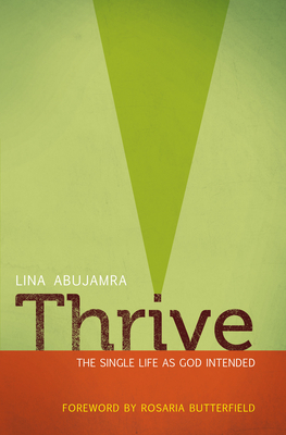 Thrive: The Single Life as God Intended - Abujamra, Lina, and Butterfield, Rosaria (Foreword by)