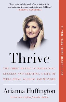 Thrive: The Third Metric to Redefining Success and Creating a Life of Well-Being, Wisdom, and Wonder - Huffington, Arianna Stassinopoulos