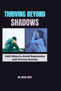 Thriving Beyond Shadows: 1000 Ways to Avoid Depression and Prevent Suicide