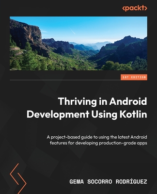 Thriving in Android Development Using Kotlin: Use the newest features of the Android framework to develop production-grade apps - Rodrguez, Gema Socorro