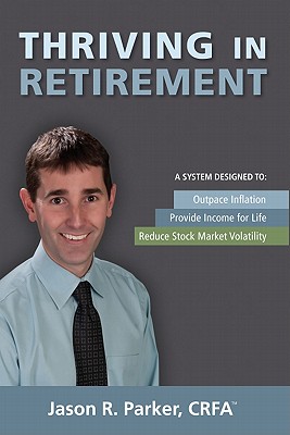 Thriving in Retirement: A System Designed To: Outpace Inflation, Provide Income for Life, Reduce Stock Market Volatility - Parker, Jason R