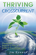 Thriving in the Crosscurrent: Clarity and Hope in a Time of Cultural Sea Change: Clarity and Hope in a Time of Cultural Sea Change