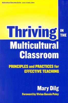 Thriving in the Multicultural Classroom: Principles and Practices for Effective Teaching - Dilg, Mary, and Banks, James a (Editor)