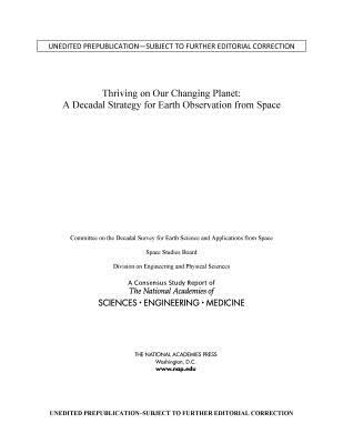 Thriving on Our Changing Planet: A Decadal Strategy for Earth Observation from Space - National Academies of Sciences, Engineering, and Medicine, and Division on Engineering and Physical Sciences, and Space...