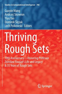 Thriving Rough Sets: 10th Anniversary - Honoring Professor Zdzislaw Pawlak's Life and Legacy & 35 Years of Rough Sets - Wang, Guoyin (Editor), and Skowron, Andrzej (Editor), and Yao, Yiyu (Editor)