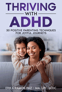 Thriving with ADHD: 30 Positive Parenting Techniques for Joyful Journeys